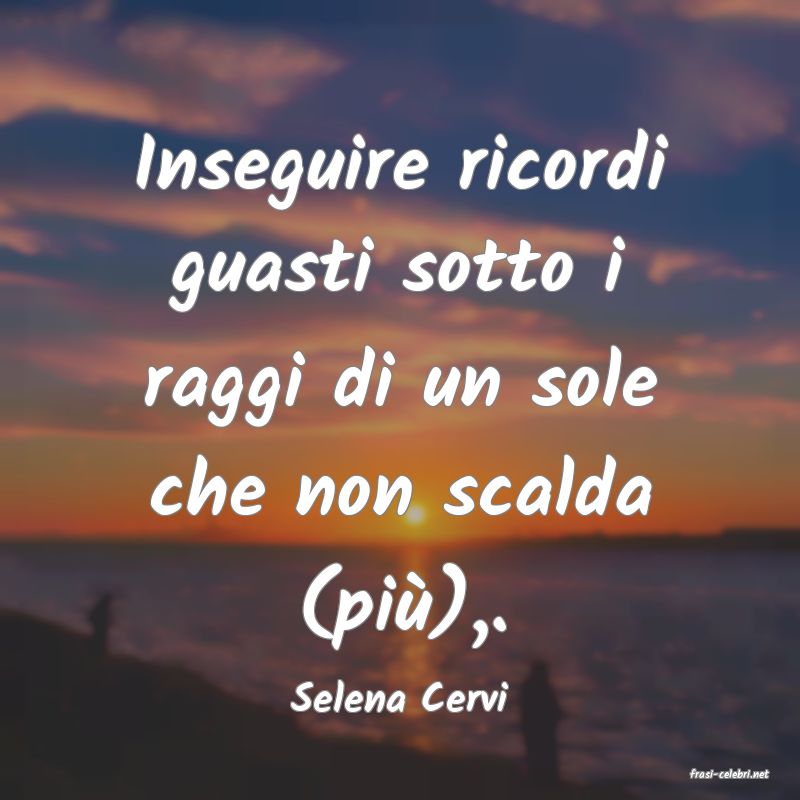 frasi di  Selena Cervi
