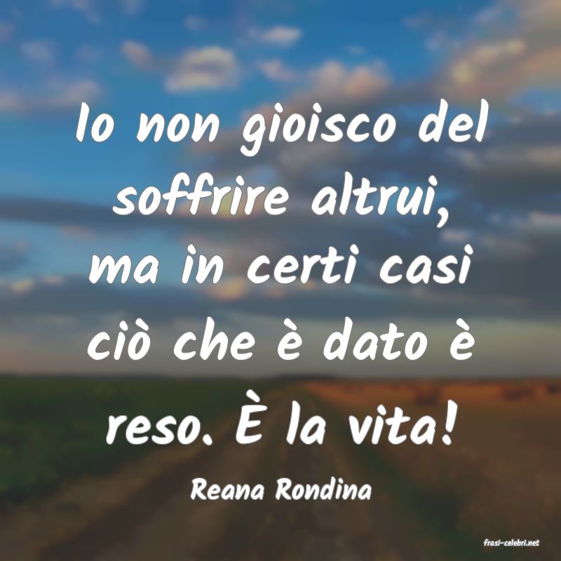frasi di  Reana Rondina
