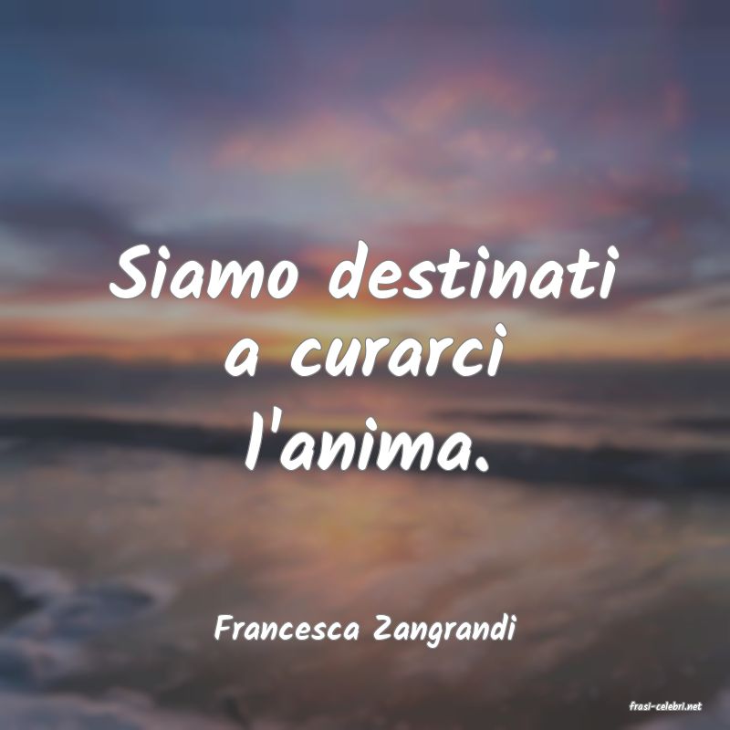 frasi di  Francesca Zangrandi

