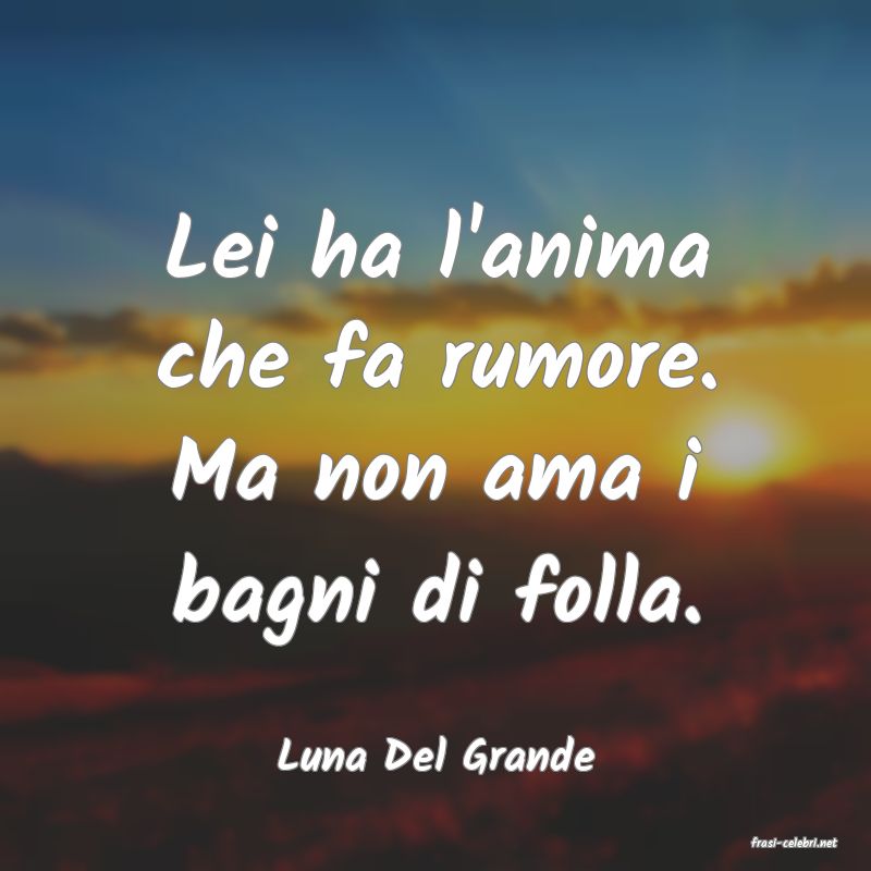 frasi di  Luna Del Grande
