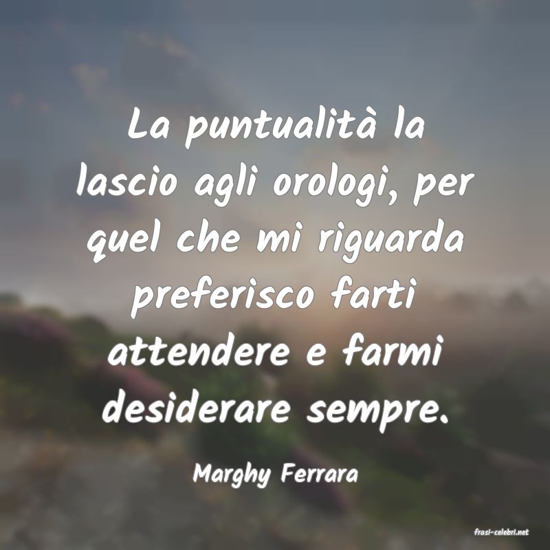 frasi di  Marghy Ferrara
