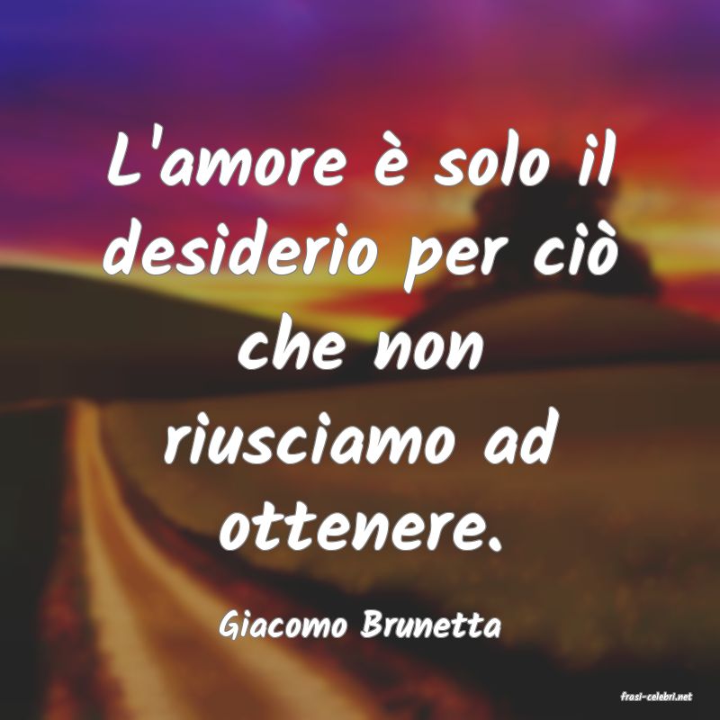 frasi di  Giacomo Brunetta
