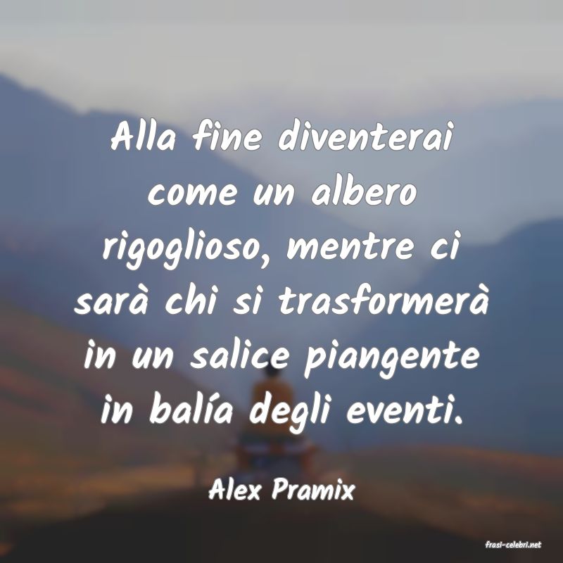 frasi di  Alex Pramix
