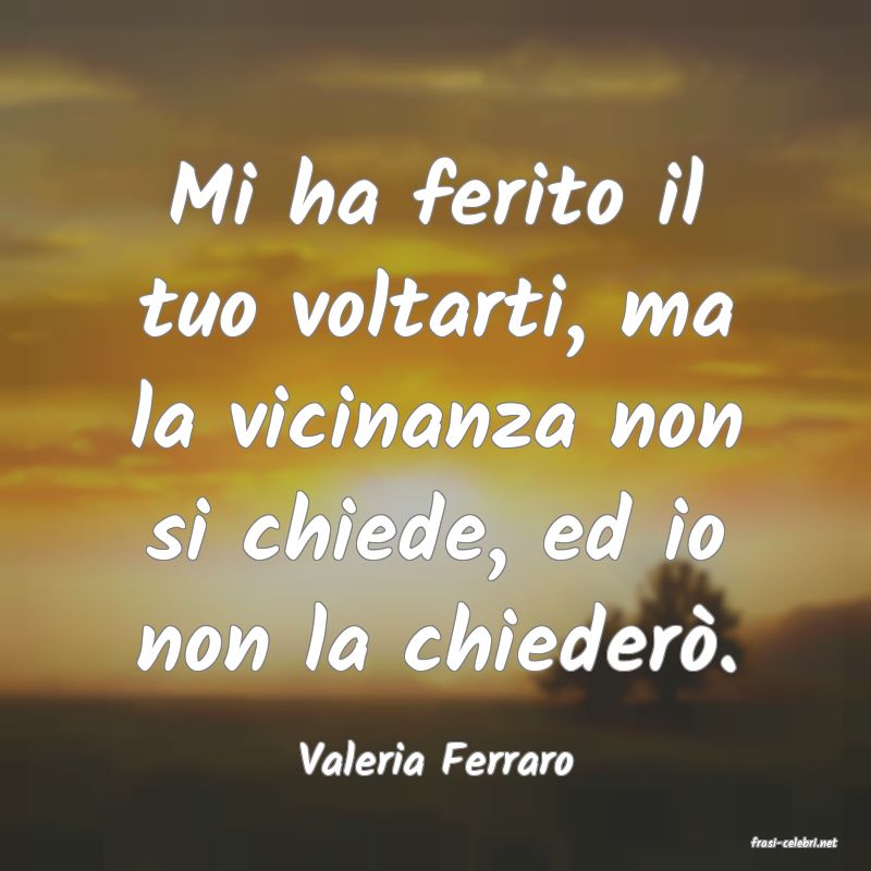 frasi di  Valeria Ferraro
