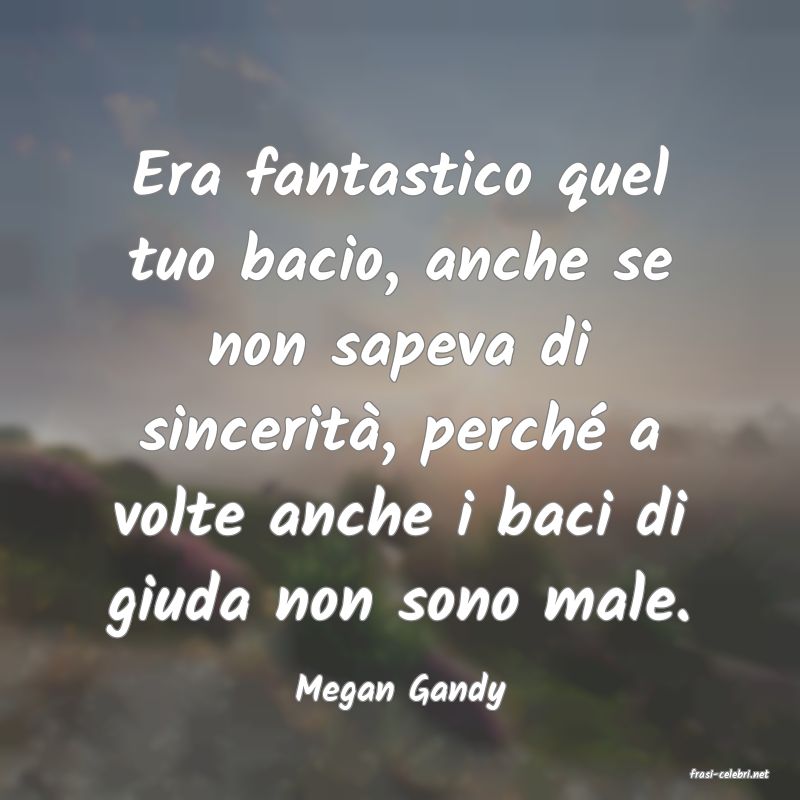 frasi di  Megan Gandy
