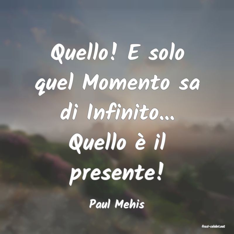 frasi di  Paul Mehis
