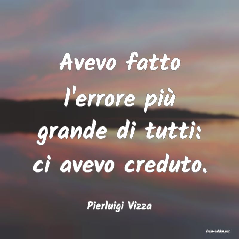 frasi di  Pierluigi Vizza
