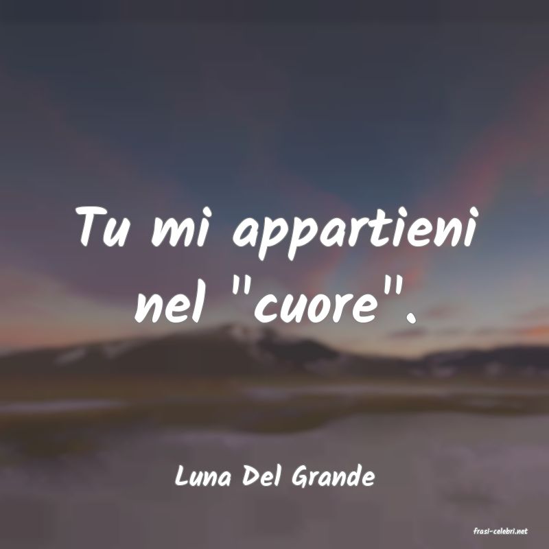 frasi di  Luna Del Grande
