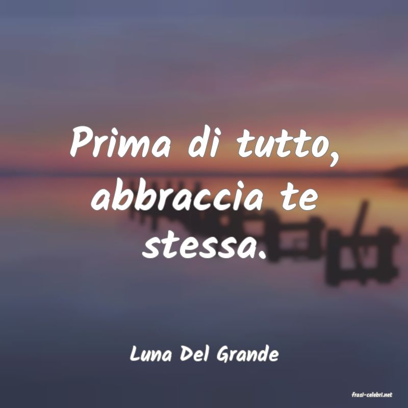 frasi di  Luna Del Grande
