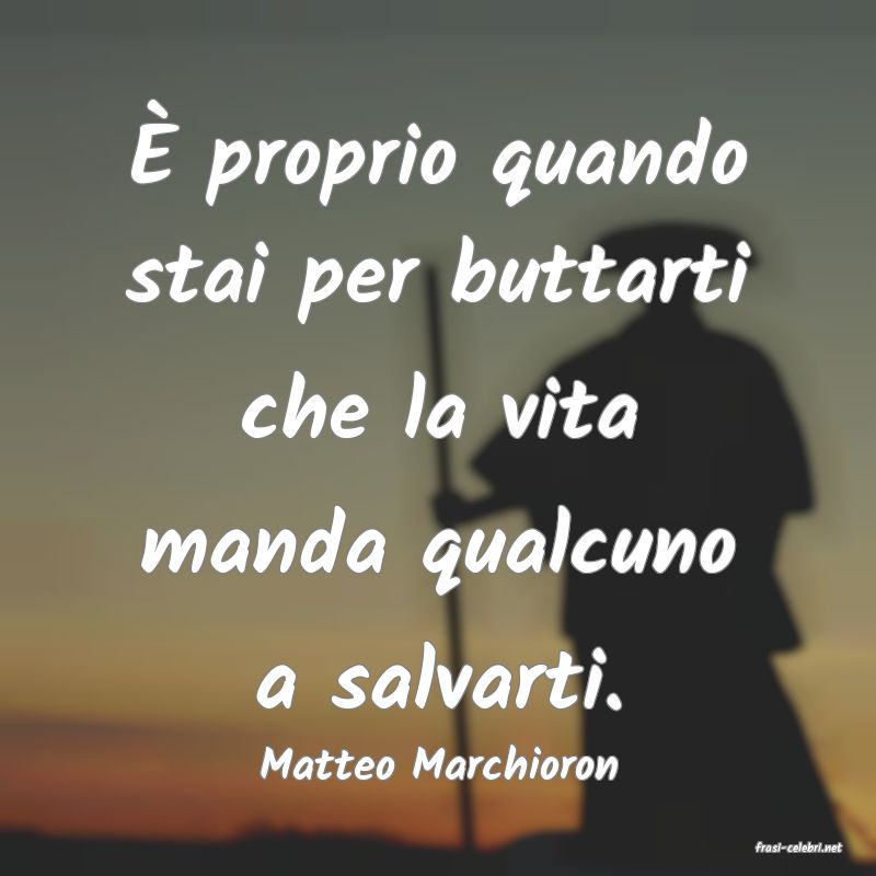 frasi di  Matteo Marchioron
