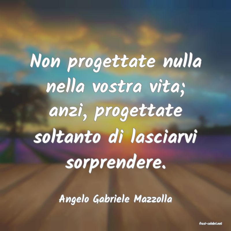 frasi di  Angelo Gabriele Mazzolla
