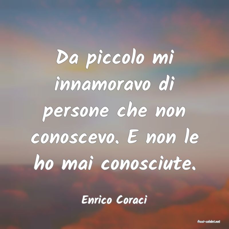 frasi di  Enrico Coraci
