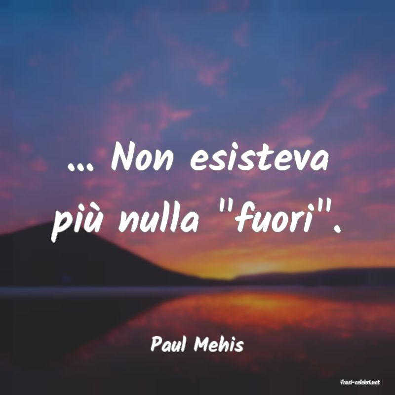 frasi di  Paul Mehis
