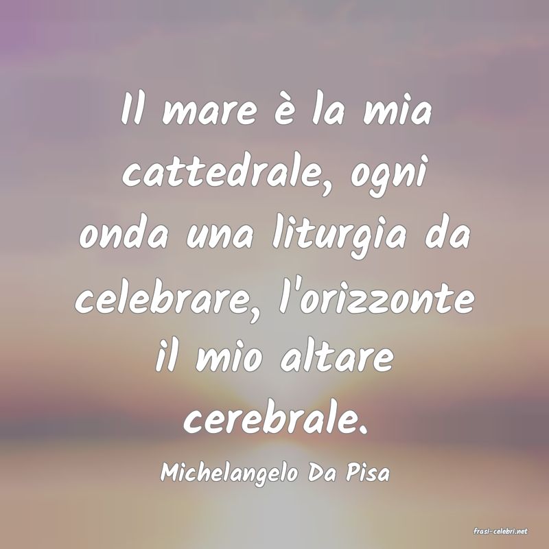 frasi di  Michelangelo Da Pisa
