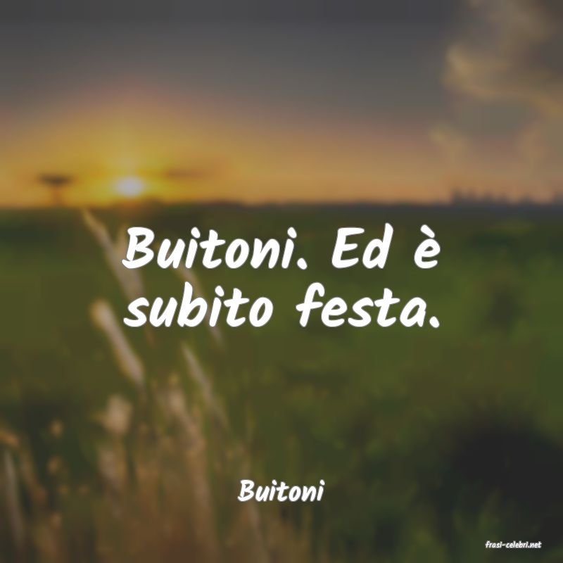 frasi di  Buitoni
