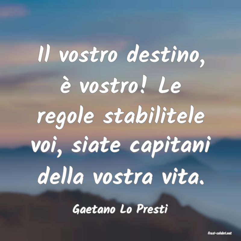 frasi di  Gaetano Lo Presti
