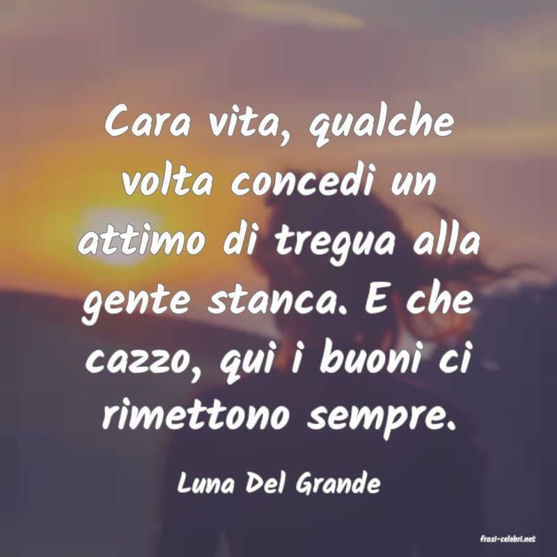 frasi di  Luna Del Grande
