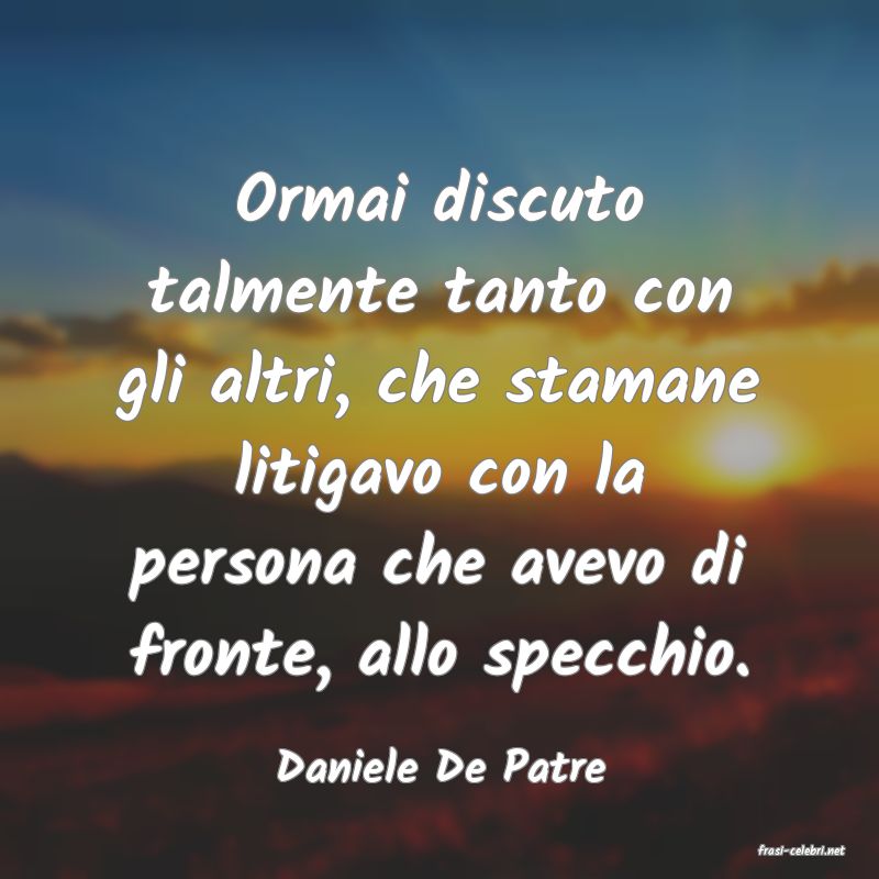 frasi di  Daniele De Patre
