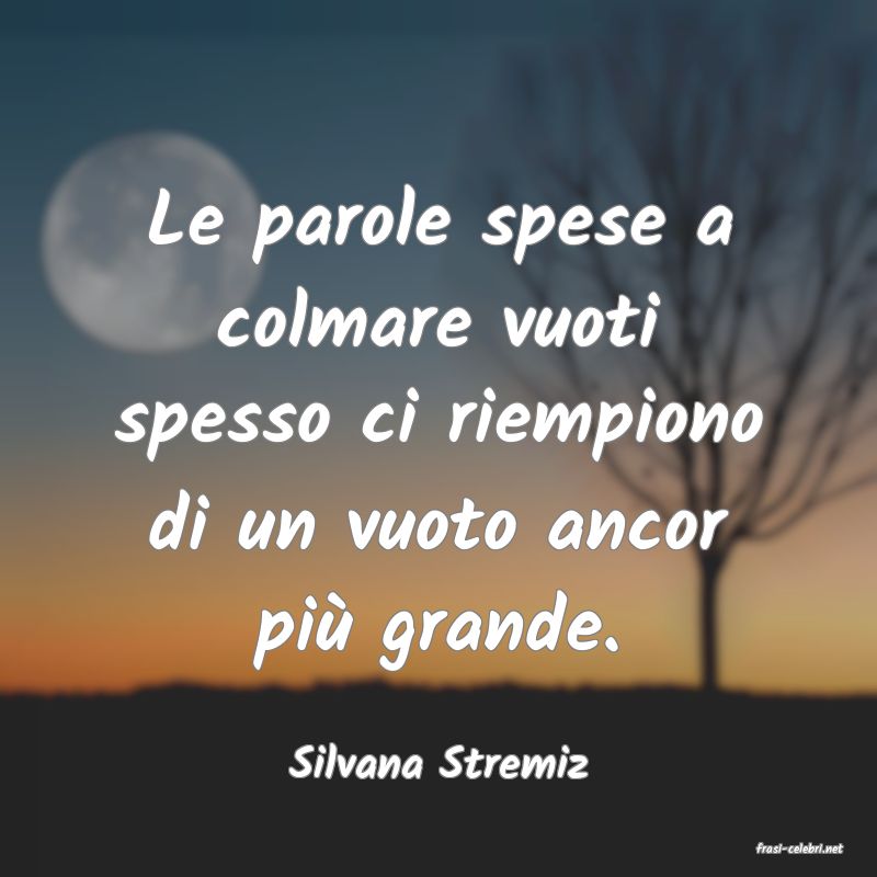 frasi di  Silvana Stremiz
