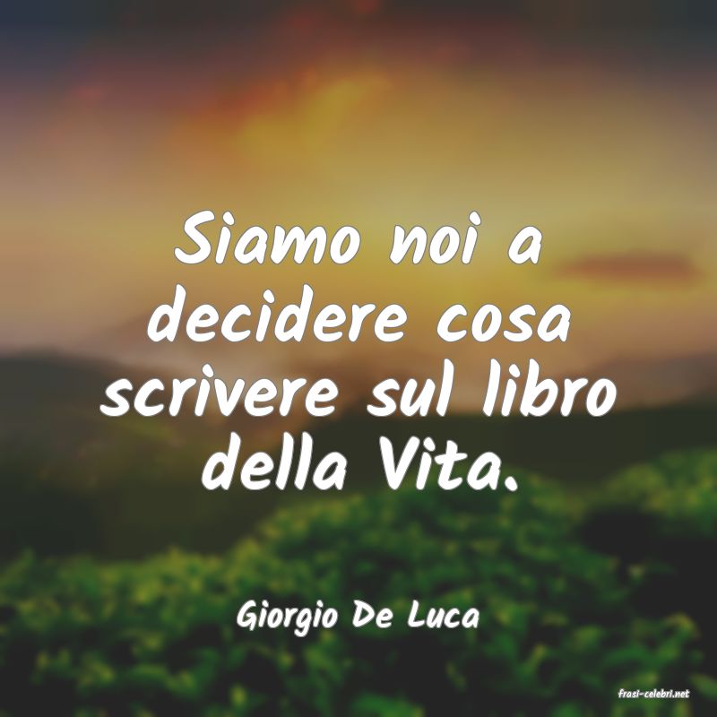 frasi di  Giorgio De Luca
