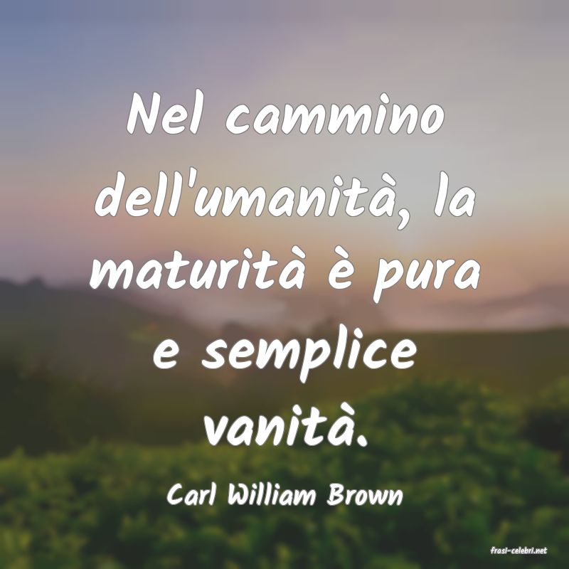 frasi di  Carl William Brown
