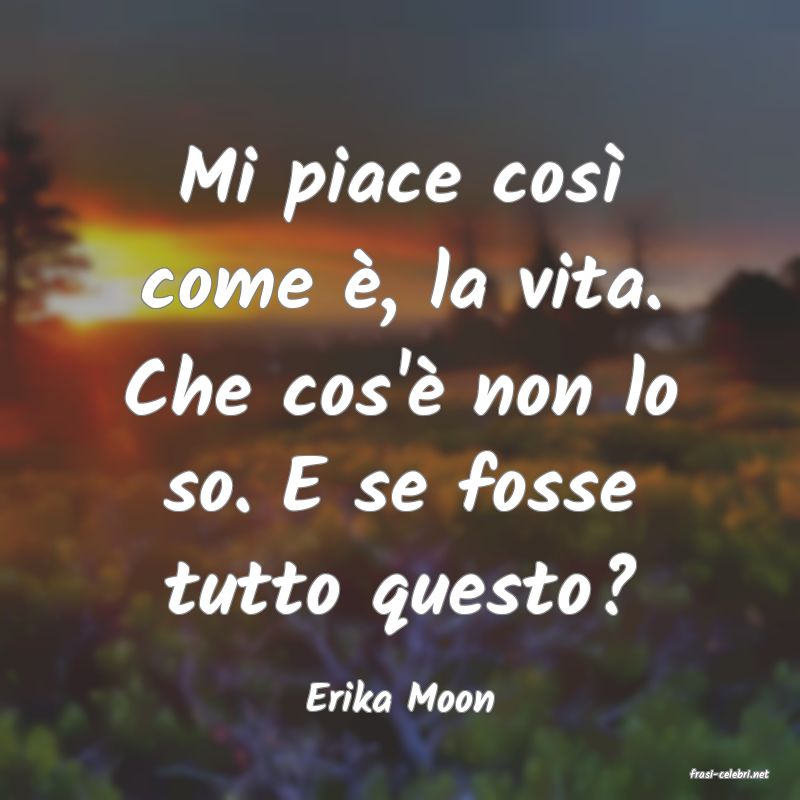 frasi di  Erika Moon
