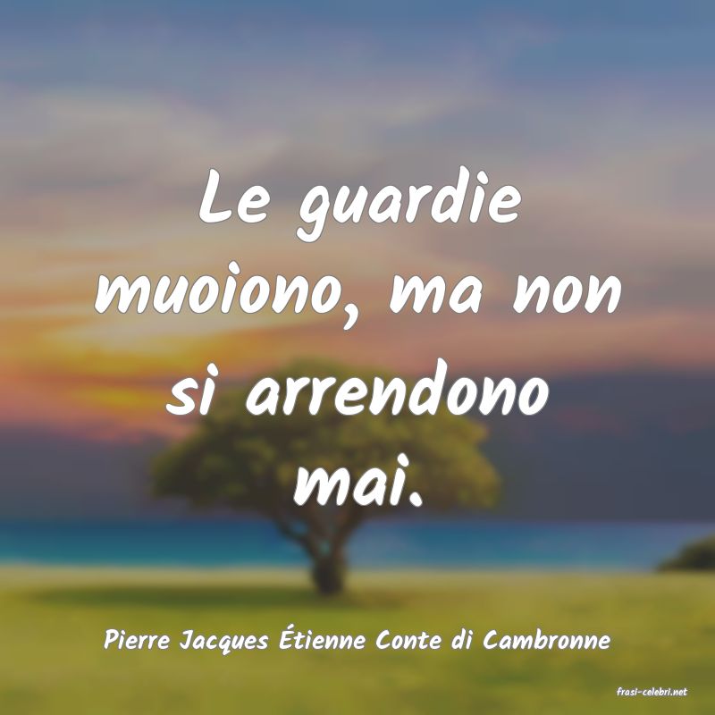 frasi di Pierre Jacques tienne Conte di Cambronne