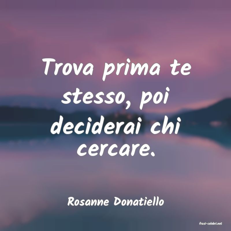 frasi di  Rosanne Donatiello
