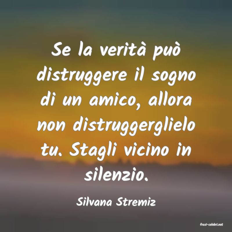 frasi di  Silvana Stremiz
