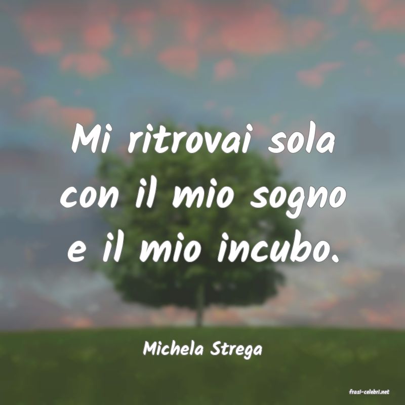frasi di  Michela Strega
