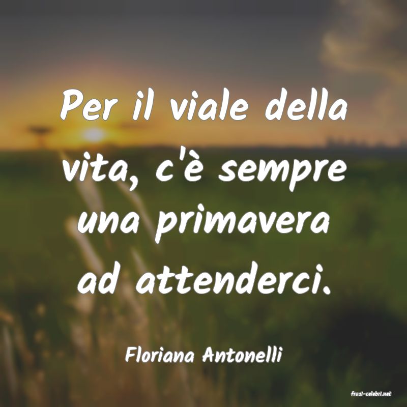 frasi di  Floriana Antonelli
