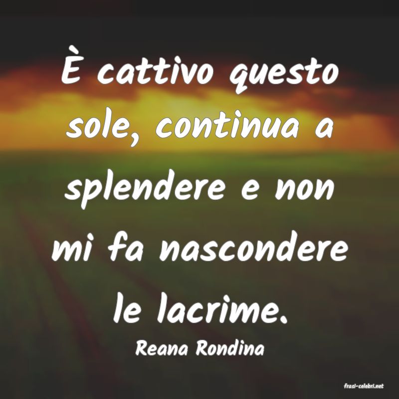frasi di  Reana Rondina
