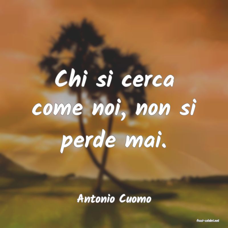 frasi di  Antonio Cuomo

