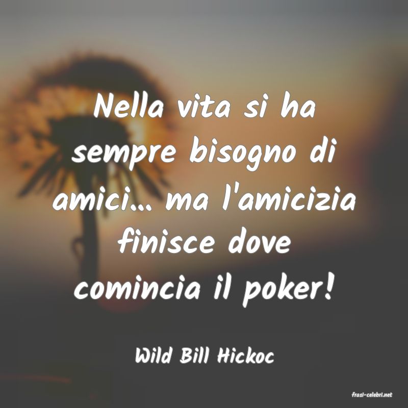 frasi di  Wild Bill Hickoc
