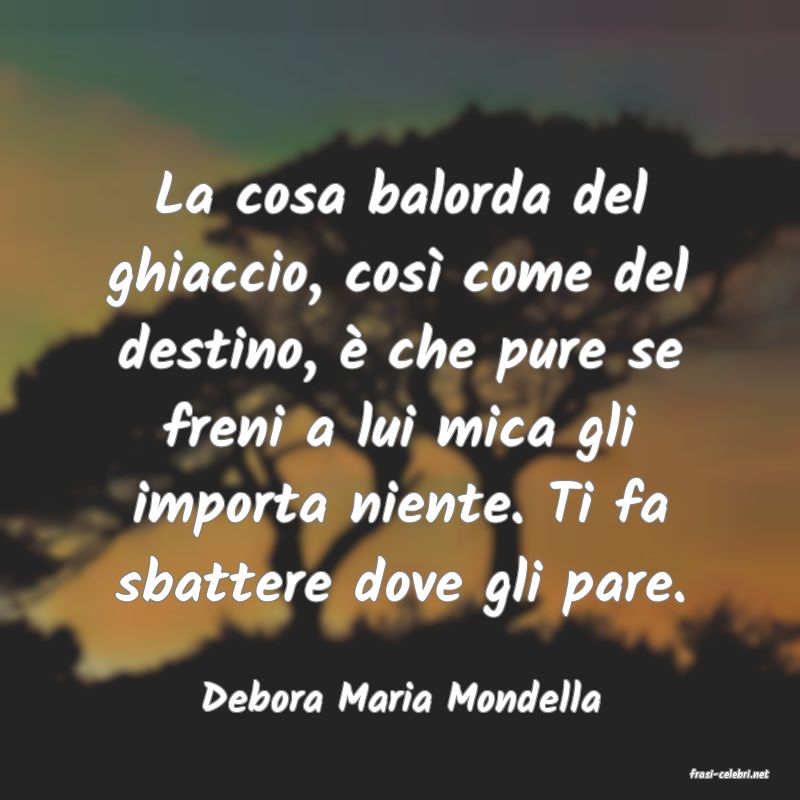 frasi di  Debora Maria Mondella
