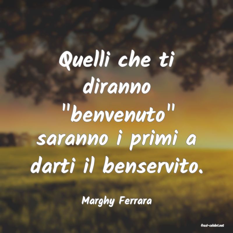 frasi di  Marghy Ferrara
