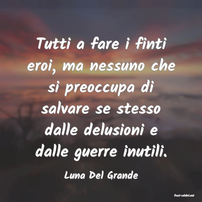 frasi di  Luna Del Grande
