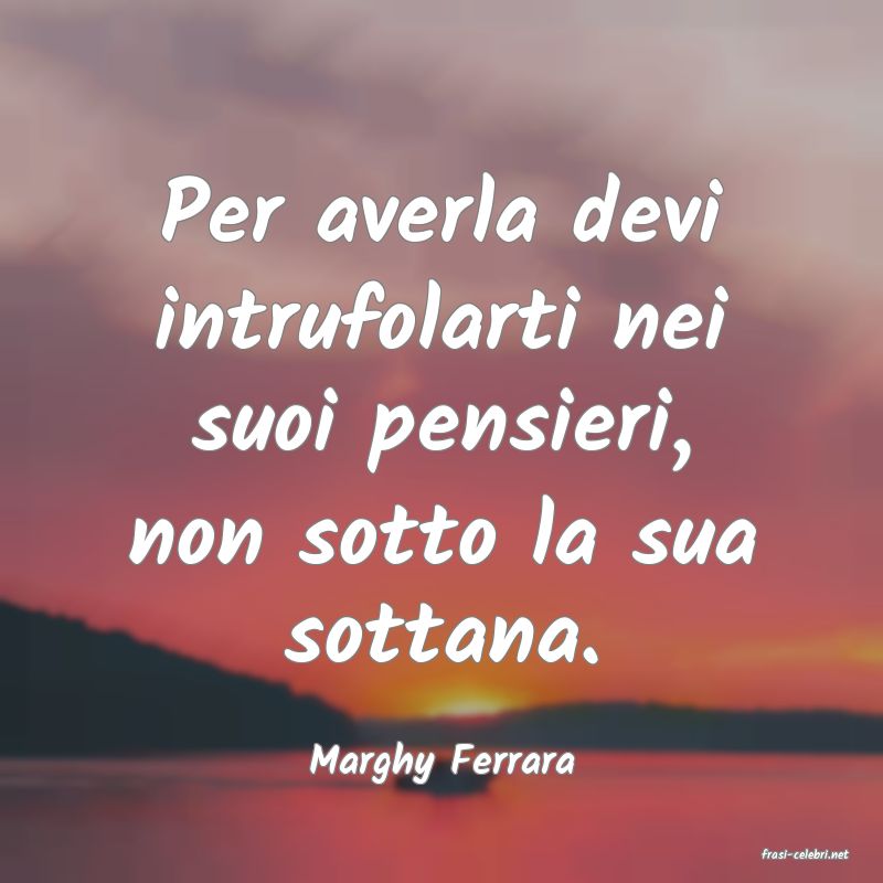frasi di  Marghy Ferrara
