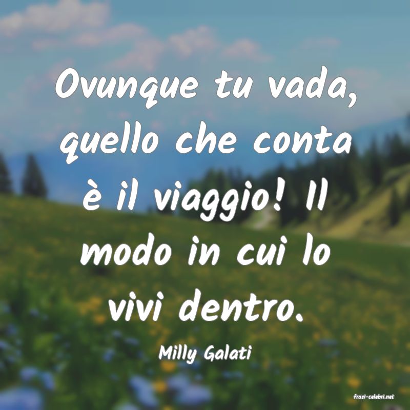 frasi di  Milly Galati
