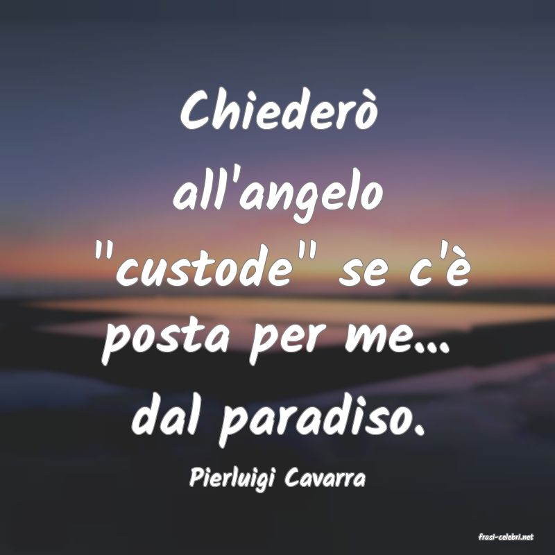 frasi di  Pierluigi Cavarra
