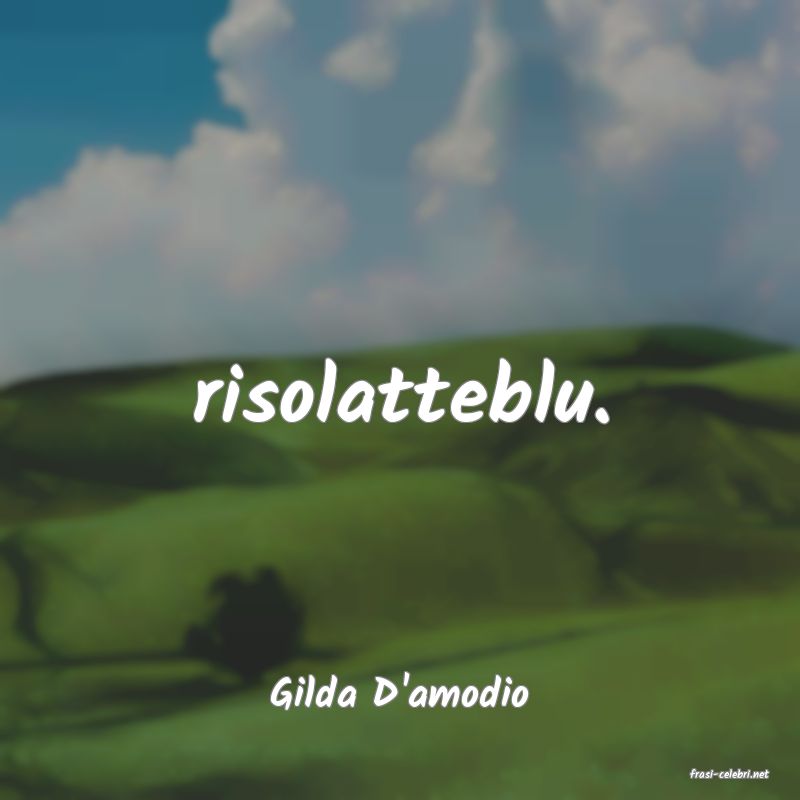 frasi di  Gilda D'amodio
