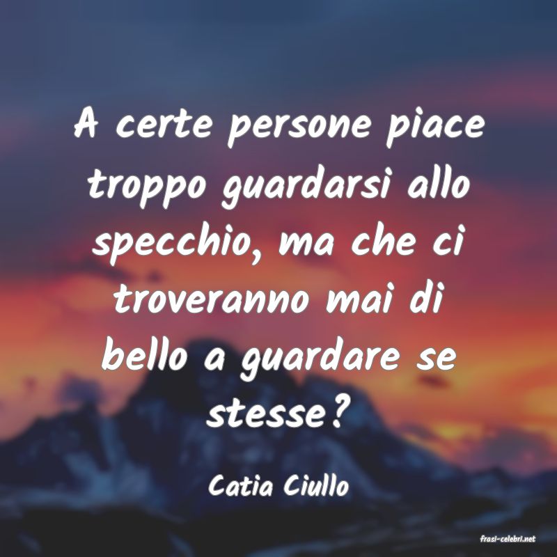 frasi di  Catia Ciullo
