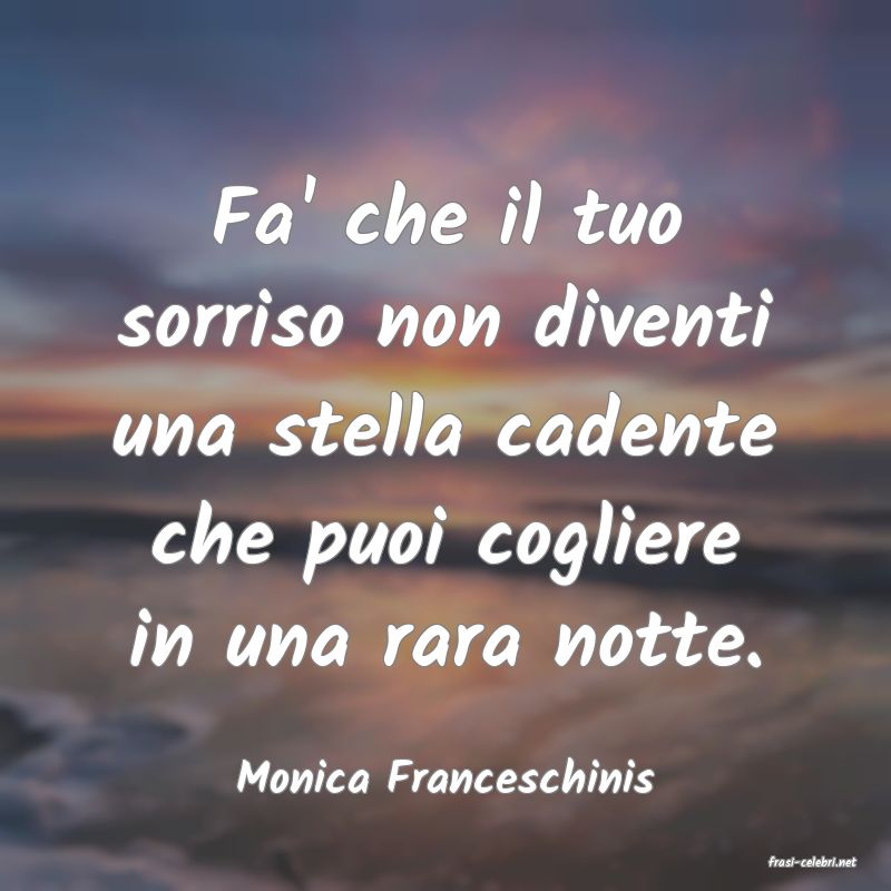 frasi di  Monica Franceschinis

