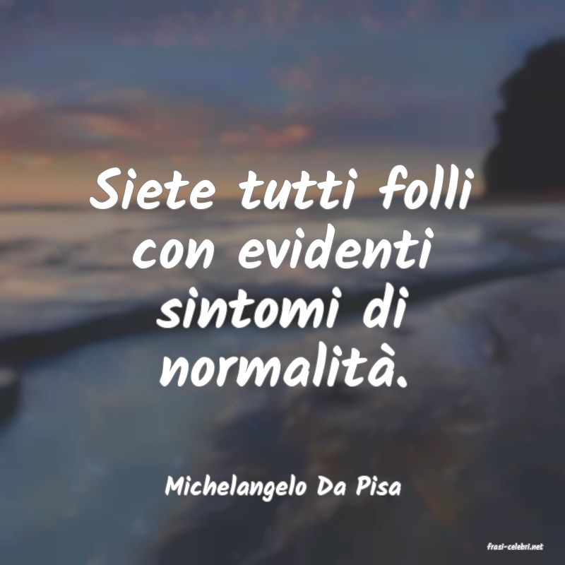 frasi di  Michelangelo Da Pisa
