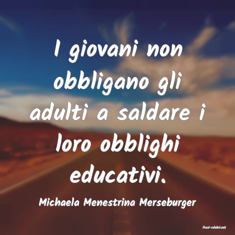 frasi di  Michaela Menestrina Merseburger

