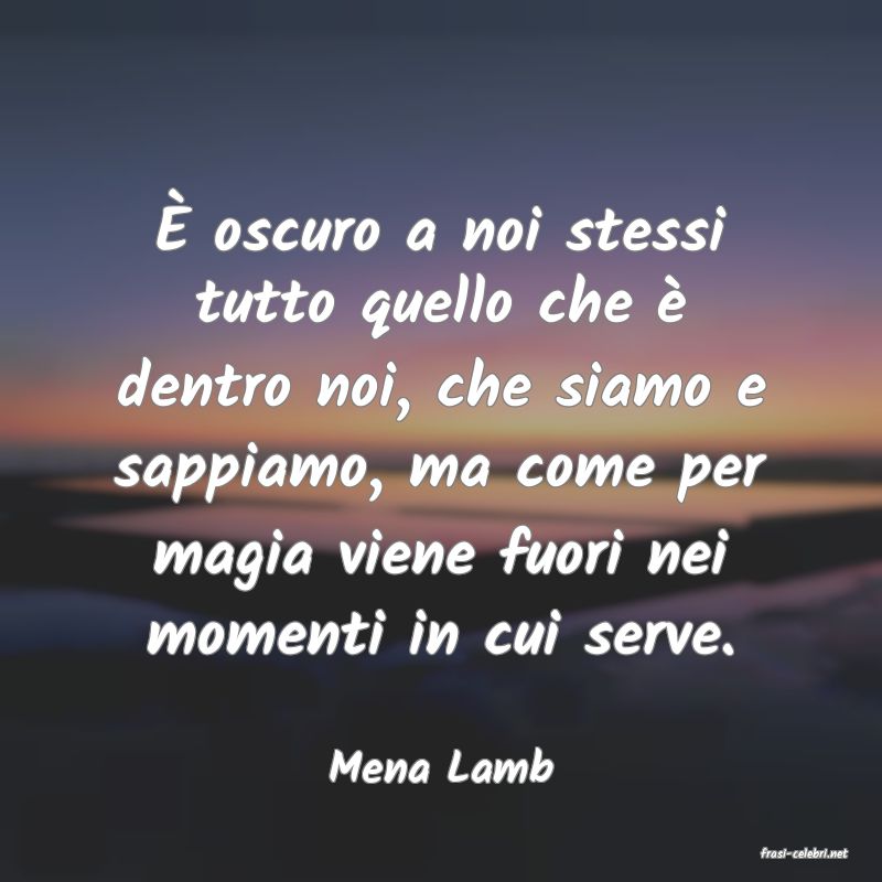 frasi di  Mena Lamb
