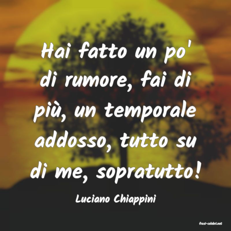 frasi di  Luciano Chiappini
