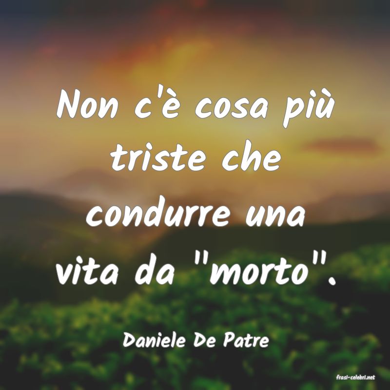 frasi di  Daniele De Patre
