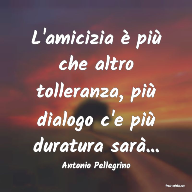 frasi di  Antonio Pellegrino
