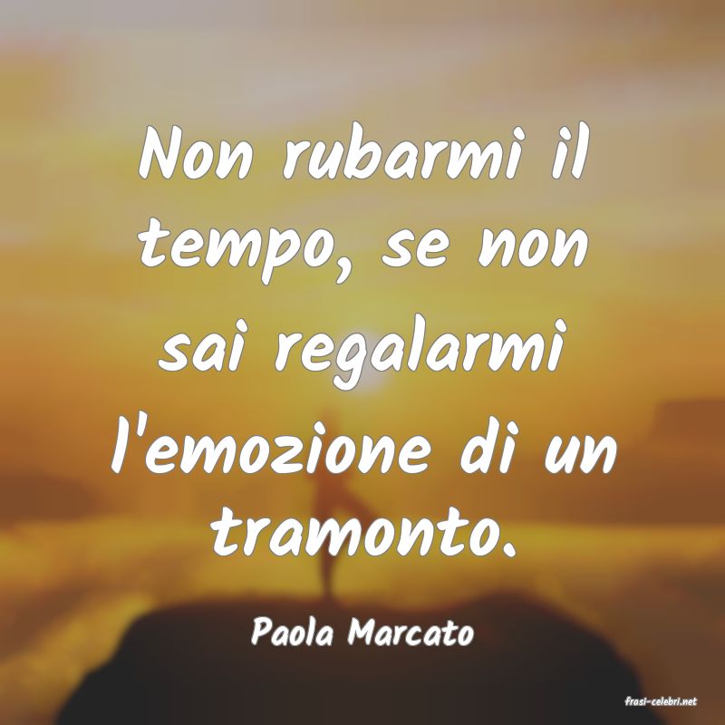 frasi di  Paola Marcato
